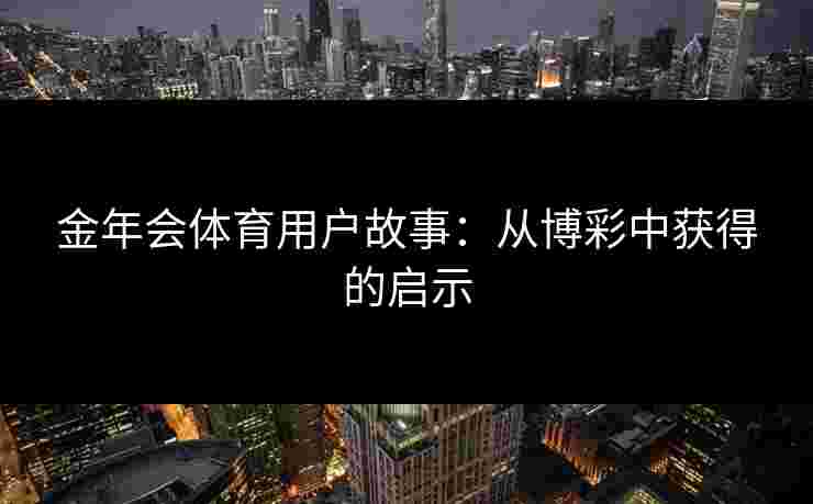 金年会体育用户故事：从博彩中获得的启示