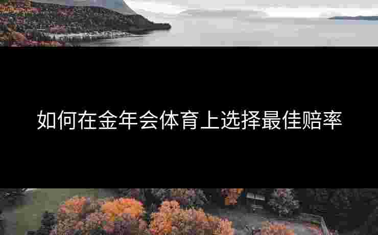 如何在金年会体育上选择最佳赔率