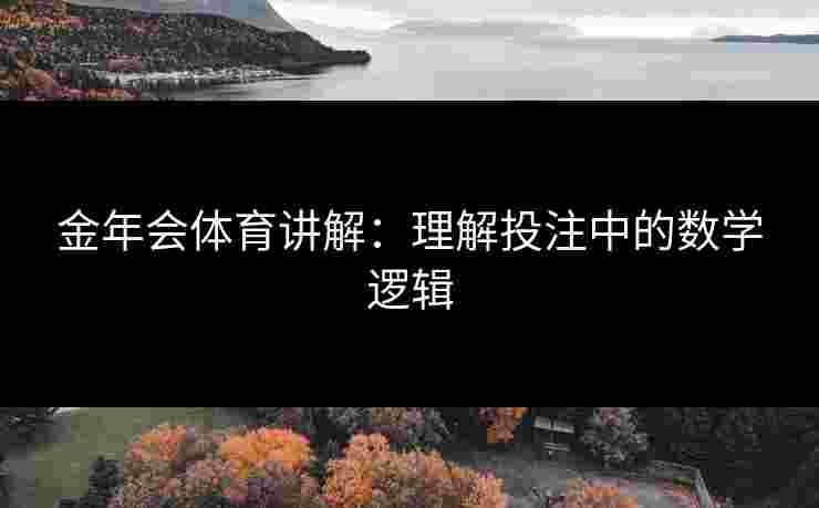 金年会体育讲解：理解投注中的数学逻辑