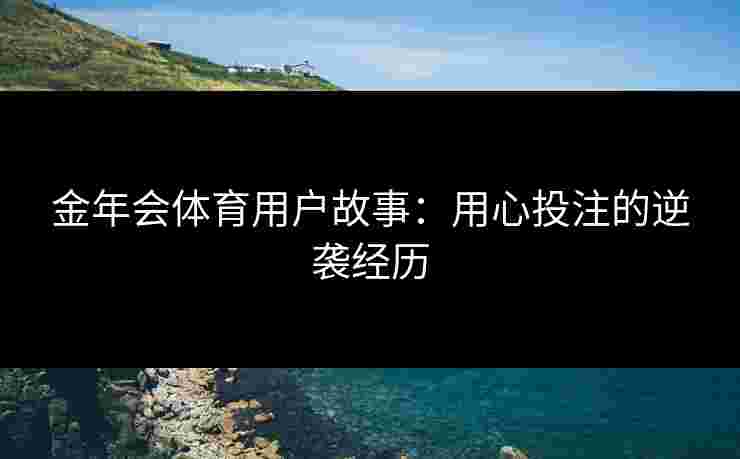 金年会体育用户故事：用心投注的逆袭经历