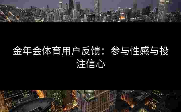 金年会体育用户反馈：参与性感与投注信心