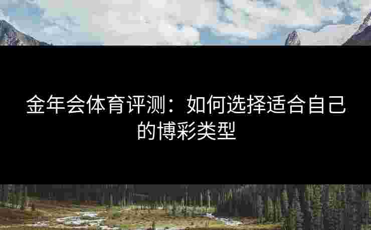 金年会体育评测：如何选择适合自己的博彩类型