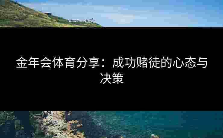 金年会体育分享：成功赌徒的心态与决策