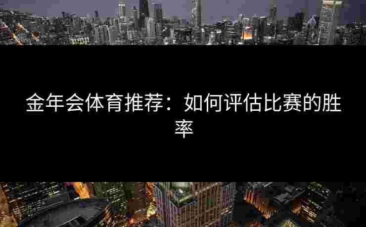 金年会体育推荐：如何评估比赛的胜率
