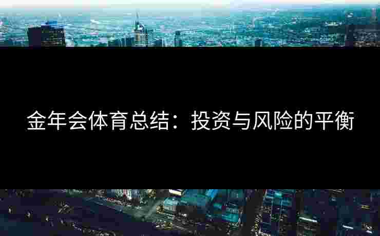 金年会体育总结：投资与风险的平衡