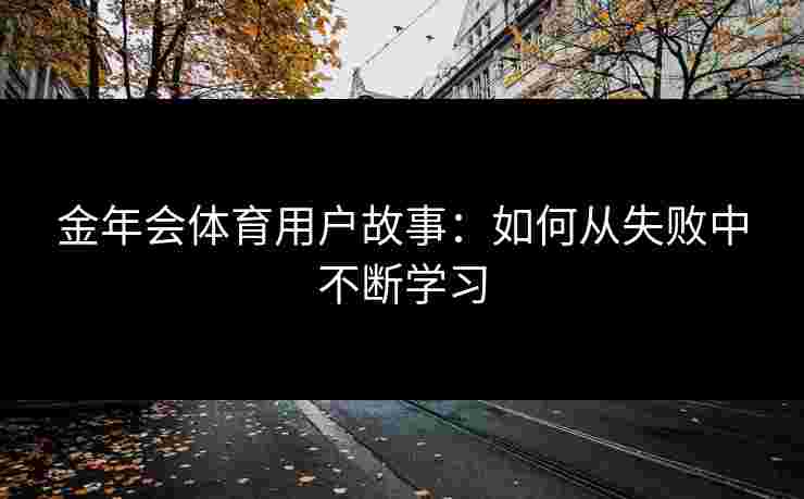 金年会体育用户故事：如何从失败中不断学习