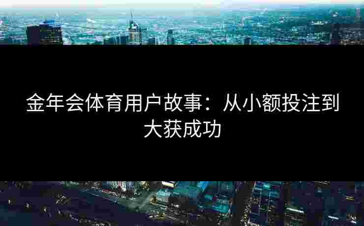 金年会体育用户故事：从小额投注到大获成功