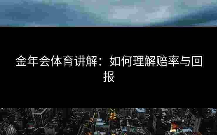 金年会体育讲解：如何理解赔率与回报