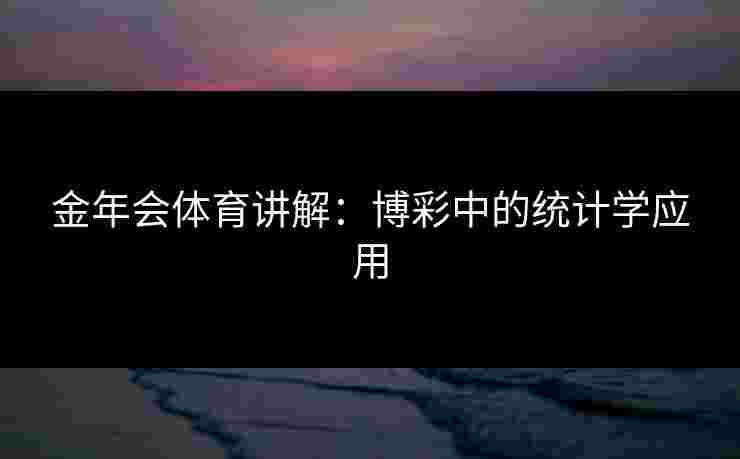 金年会体育讲解：博彩中的统计学应用