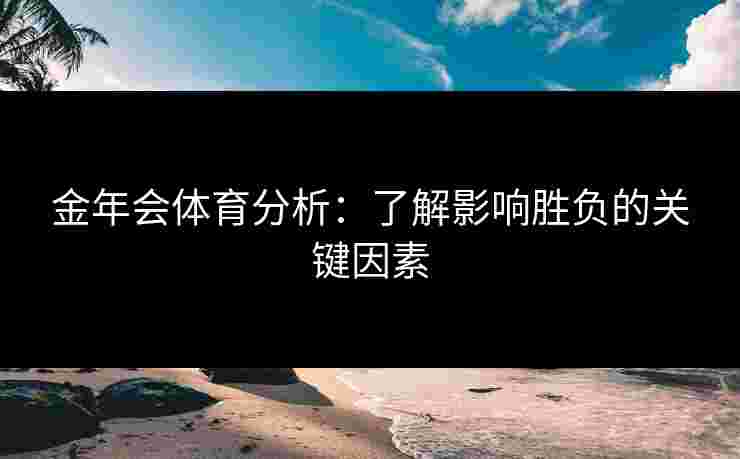 金年会体育分析：了解影响胜负的关键因素