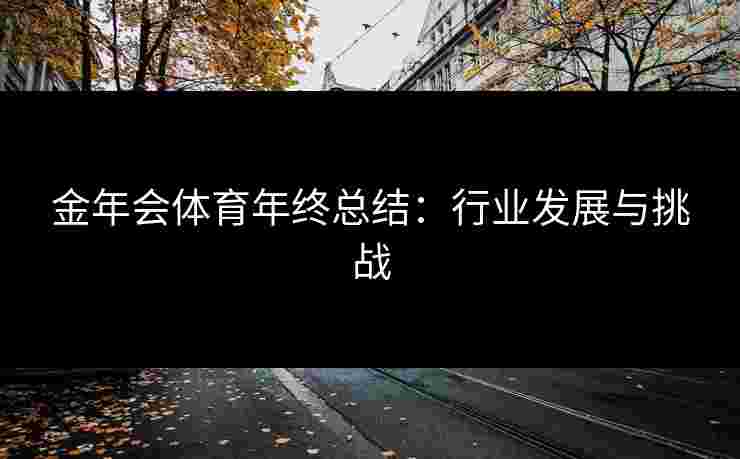 金年会体育年终总结：行业发展与挑战