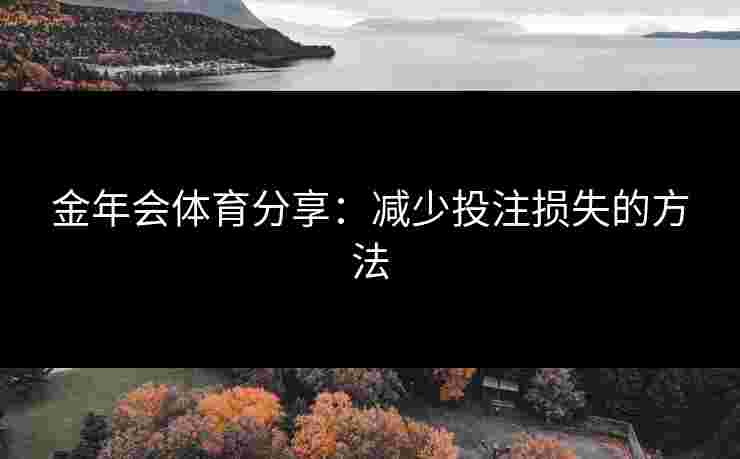 金年会体育分享：减少投注损失的方法